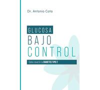 Glucosa Bajo Control: Cómo revertir la diabetes paso a pso
