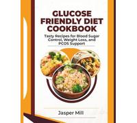 GLUCOSE FRIENDLY DIET COOKBOOK: Tasty Recipes for Blood Sugar Control, Weight Loss, and PCOS Support