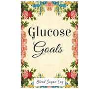 Glucose Goals; Blood Sugar Log Book: Weekly Glucose Tracker | 6 x 9 inches for Easy Transport | 2+ years of Logging | 4 Time (Breakfast, Lunch, Dinner and Bedtime)