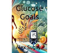 Glucose Goals: Hacking Your Health and Conquering Diabetes