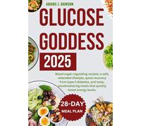 GLUCOSE GODDESS 2025: Blood sugar-regulating recipes, a safe, extended lifestyle, quick recovery from type 2 diabetes, and tasty, mouthwatering meals that quickly boost energy levels.