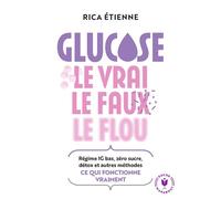 Glucose : le vrai - le faux - le flou Régime IG bas, zéro sucre, détox et autres méthodes : ce quie fonctionne vraiment - Rica Etienne - Marabout - Poche - Guide