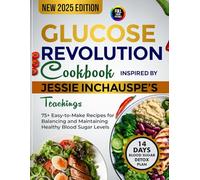 Glucose Revolution Cookbook Inspired by Jessie Inchauspe's Teachings: 75+ Easy-to-Make Recipes for Balancing and Maintaining Healthy Blood Sugar Levels