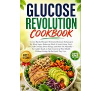 Glucose Revolution Cookbook: Science-Backed Recipes Motivated by Jessie Inchauspe's for Blood Sugar-Balancing Meals & Smart Eating Hacks to Crush ... Ready to Take Control of Their Health Without