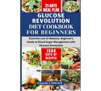 Glucose Revolution Diet Cookbook For Beginners 2024: Essential Low Gi Mastery: Beginner's Guide To Blood Sugar Management With Glucose Revolution