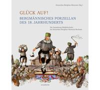 Glück Auf! Bergmännisches Porzellan Des 18. Jahrhunderts: Die Sammlung Middelschulte Im Deutschen Bergbau-museum Bochum