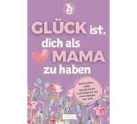 Glück ist, dich als Mama zu haben: Botschaften voller Dankbarkeit und Liebe für die beste Mutter der Welt I Liebevolles Geschenk zum Muttertag, Geburtstag oder einfach so