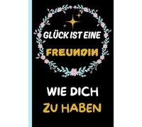 Glück ist eine Freundin wie Dich zu haben: Notizbuch im DIN A5 Format für die allerbeste Freundin | Freundschaftsgeschenke beste Freundin