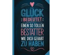 Glück ist einen so tollen Bestatter wie dich gehabt zu haben: Notizbuch für Bestatter