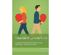 Glücklich gescheitert: Ein Weg zu Klarheit, Würde und einem neuen Miteinander - besonders als Eltern.