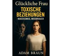 Glückliche Frau Toxische Beziehungen, Narzismus, Missbrauch: Wie ich überlebte, mein Herz heilte und ein gesundes Leben aufbaute Ein psychologischer ... die sich selbst wieder vertrauen wollen