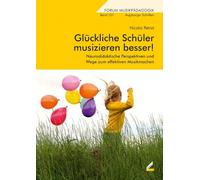 Glückliche Schüler musizieren besser!: Neurodidaktische Perspektiven und Wege zum effektiven Musikmachen