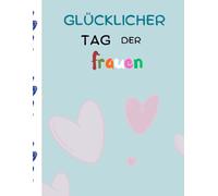 Glücklicher Tag der Frauen: 8. März ist der Frauentag: Notizbuch für Frauen, um ihren Tag in der Liebe zu feiern