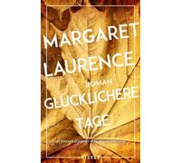 Glücklichere Tage Roman - Mit einem Nachwort von Helene Bukowski | Das Meisterwerk der kanadischen Klassikerin erstmals auf Deutsch - Ausgezeichnet mit dem Governor General's Award - Margaret Laurence