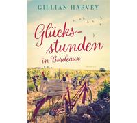 Glücksstunden in Bordeaux Roman | Perfekte Urlaubslektüre | Starke Frauen, Neubeginn in Frankreich und eine Prise Chaos | Für Leserinnen von Sophie Kinsella, Beth O’Leary, Jojo Moyes - Gillian Harvey 