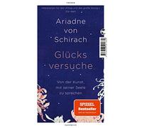Glücksversuche: Von der Kunst, mit seiner Seele zu sprechen