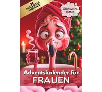 Glühwein, Bitte! Adventskalender für Frauen.: 24 humorvolle Anti-Stress-Momente, um Weihnachten zu überstehen - ganz ohne ständig Schokolade oder Glühwein | Geschenk für Freundin, Mama oder Kollegin