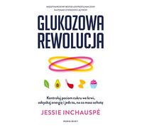 Glukozowa rewolucja: Kontroluj poziom cukru we krwi, odzyskaj energię i jedz to, na co masz ochotę