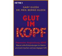 Glut im Kopf Depression, Angststörung, ADHS - warum stille Entzündungen im Gehirn uns krank machen und was dagegen hilft - Mit neuesten wissenschaftlichen Erkenntnissen und konkreten Gesundheitstipps 
