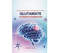 GLUTAMATE THE BRAIN’S POWERHOUSE: Its Role in Cognitive Function, Mood Regulation, and Health