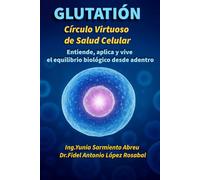 GLUTATIÓN: Círculo virtuoso de salud celular: Entiende, aplica y vive el equilibrio biológico desde adentro