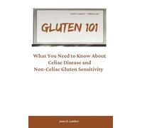 GLUTEN 101: What You Need to Know About Celiac Disease and Non-Celiac Gluten Sensitivity