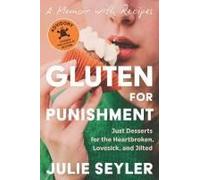 Gluten For Punishment: Just Desserts For The Heartbroken, Lovesick, And Jilted