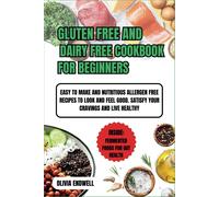 Gluten Free And Dairy Free Cookbook For Beginners: Easy To Make And Nutritious Allergen Free Recipes To Look And Feel Good. Satisfy Your Cravings And Live Healthy.
