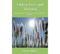 Gluten-Free and Thriving: Navigating the Challenges of Living with Celiac Disease