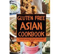 Gluten-Free Asian Cookbook: 120 Authentic Recipes from China, Korea, Japan, Thailand, Indonesia, Vietnam, the Philippines, and India