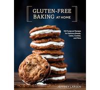 Gluten-Free Baking At Home: 102 Foolproof Recipes for Delicious Breads, Cakes, Cookies, and More