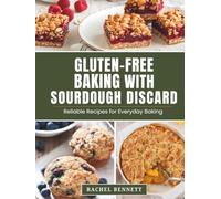 Gluten-Free Baking with Sourdough Discard: Gluten-Free Discard Recipes for Breads, Muffins, Cakes, Cookies & Everyday Baking