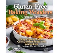Gluten-Free Baking Wonders Cookbook: From Oven to Heart, Cozy Comfort Foods and Gluten-Free Baking Joy - 100+ Recipes, Pictures Included