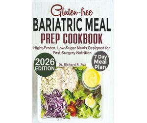 Gluten-free Bariatric Meal Prep Cookbook 2026: High-Protein, Low-Sugar Meals Designed for Post-Surgery Nutrition