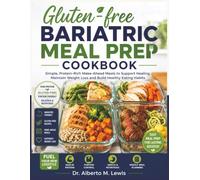 Gluten-free Bariatric Meal Prep Cookbook: Simple, Protein-Rich Make-Ahead Meals to Support Healing, Maintain Weight Loss and Build Healthy Eating Habits