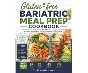 Gluten-free Bariatric Meal Prep Cookbook: Simple, Protein-Rich Make-Ahead Meals to Support Healing, Maintain Weight Loss and Build Healthy Eating Habits