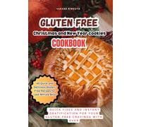 Gluten-Free Christmas and New year Cookies Cookbook: Quick Fixes and Instant Gratification for Your Gluten-Free Cravings with Over 45 Quick and Delicious Gluten-Free Recipes for Last-Minute Bliss