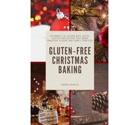 Gluten-Free Christmas Baking: 50 Festive Recipes for Cookies, Cakes, Breads, and Holiday Treats