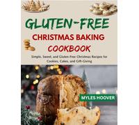 Gluten-Free Christmas Baking Cookbook: Simple, Sweet, and Gluten-Free Christmas Recipes for Cookies, Cakes, and Gift-Giving