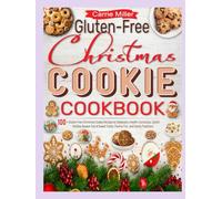 Gluten-Free Christmas Cookies Cookbook: 100+ Gluten-Free Christmas Cookie Recipes to Celebrate a Health-Conscious, Joyful Holiday Season Full of Sweet Treats, Festive Fun, and Family Traditions