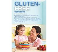 Gluten-Free Cookbook For Beginners: 100+ Easy, Quick, Delicious Recipes in 30 Minutes or Less. Stress-Free Cooking for Busy Families.