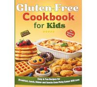 Gluten-Free Cookbook for Kids: Easy & Fun Recipes for Breakfast, Lunch, Dinner and Snacks Even Picky Eaters Will Love