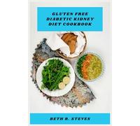 Gluten Free Diabetic Kidney Diet Cookbook: Delicious Low-Sodium, Blood Sugar-Friendly Recipes for Healthy Kidneys and Balanced Meals