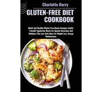 Gluten-Free Diet Cookbook: Quick And Healthy Gluten-Free Dinner Recipes, Family-Friendly Vegetarian Meals For Special Occasions And Holidays, Plus Low-Carb Ideas For Weight Loss, Energy Maintenance.