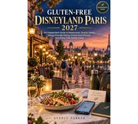 GLUTEN-FREE DISNEYLAND PARIS 2027: An Independent Guide to Restaurants, Snacks, Hotels, Allergy-Friendly Dining, French Food Phrases and Stress-Free Family Travel