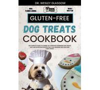 Gluten-Free Dog Treats Cookbook: The Complete Guide To Canine Vet-Approved Homemade Dog Treats Easy And Nutritious Recipes For A Tail Wagging And Healthier Furry Friend.