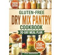 Gluten-Free Dry Mix Pantry Cookbook: 150+ Homemade Gluten-Free Mixes to Build a Safe, Budget-Friendly Pantry with a 30-Day Meal Plan and Shopping List for Stress-Free Daily