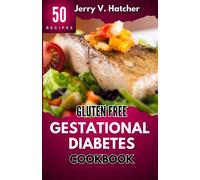 Gluten Free Gestational Diabetes Cookbook: The Complete Guide To Gestational Diabetes With Nourishing Recipes, Expert Tips, And A One-Week Meal Plan For A Healthy Pregnancy Journey
