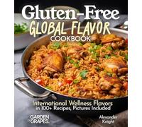 Gluten-Free Global Flavor Cookbook: International Wellness Flavors in 100+ Recipes, Pictures Included