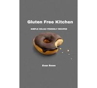 Gluten Free Kitchen: Simple Celiac Friendly Recipes